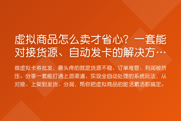 虚拟商品怎么卖才省心?一套能对接货源、自动发卡的解决方案分享