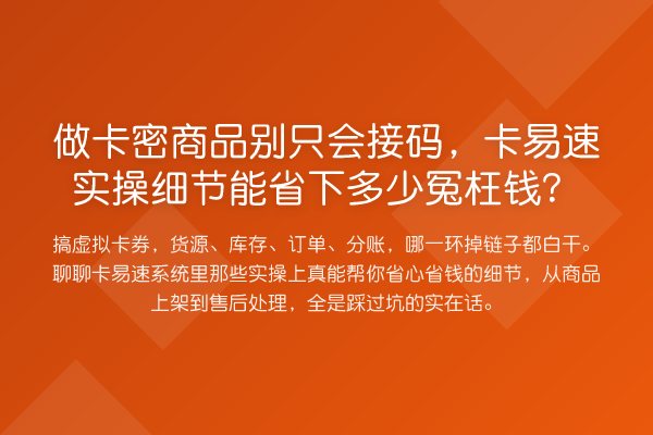 做卡密商品别只会接码,卡易速实操细节能省下多少冤枉钱?