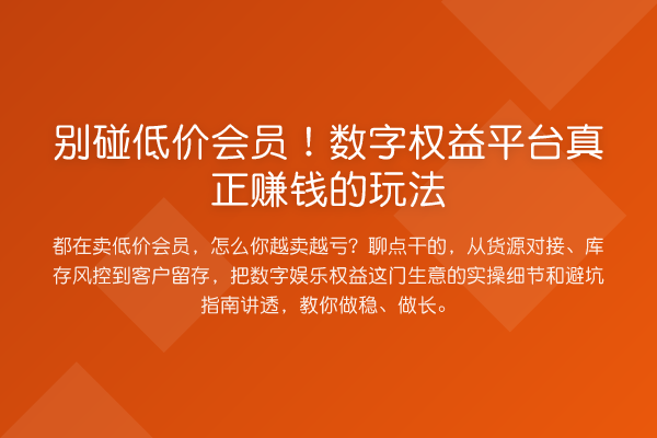 别碰低价会员!数字权益平台真正收益分析的玩法