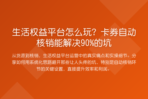 生活权益平台怎么玩？卡券自动核销能解决90%的坑