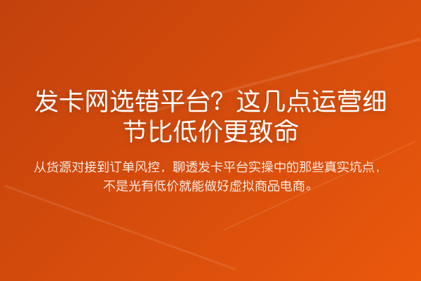发卡网选错平台?这几点运营细节比低价更致命