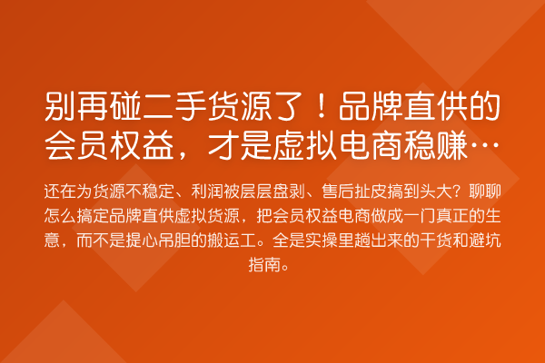 碰二手货源了！品牌直供的会员权益，才是虚拟电商收益分析的底牌