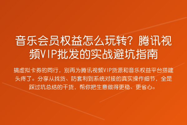 音乐会员权益怎么？腾讯视频VIP批发的实务避坑指南