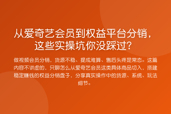 从爱奇艺会员到权益平台分销,这些实操坑你没踩过?