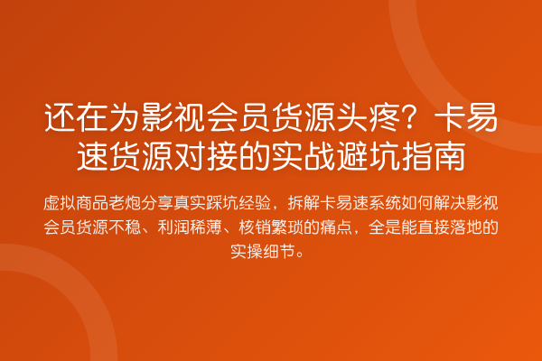 还在为影视会员货源头疼？卡易速货源对接的实务避坑指南