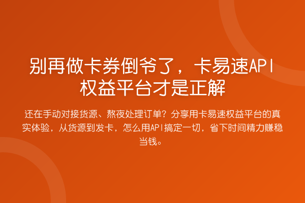 做卡券倒爷了,卡易速API权益平台才是正解