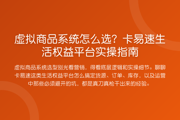 虚拟商品系统怎么选?卡易速生活权益平台实操指南