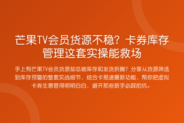 芒果TV会员货源不稳?卡券库存管理这套实操能救场