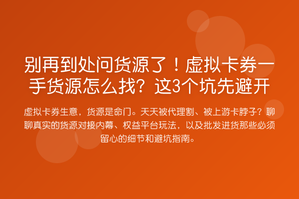 到处问货源了!虚拟卡券一手货源怎么找?这3个坑先避开