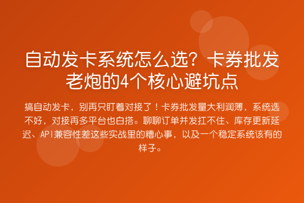 自动发卡系统怎么选?卡券批发老炮的4个核心避坑点