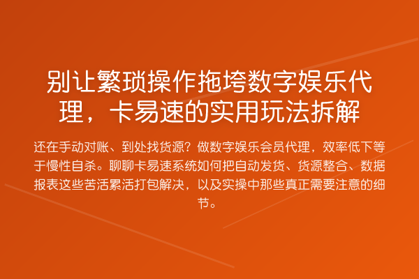 别让繁琐操作拖垮数字娱乐代理，卡易速的实用玩法拆解