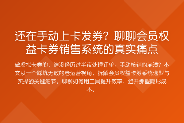 还在手动上卡发券?聊聊会员权益卡券销售系统的真实痛点