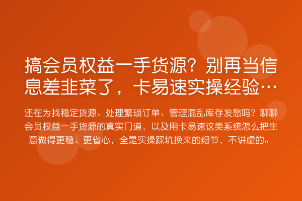 搞会员权益一手货源?当信息差韭菜了,卡易速实操经验分享