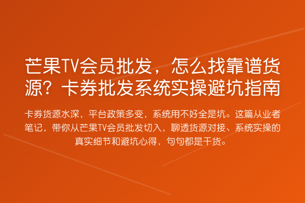 芒果TV会员批发，怎么找靠谱货源？卡券批发系统风险提示