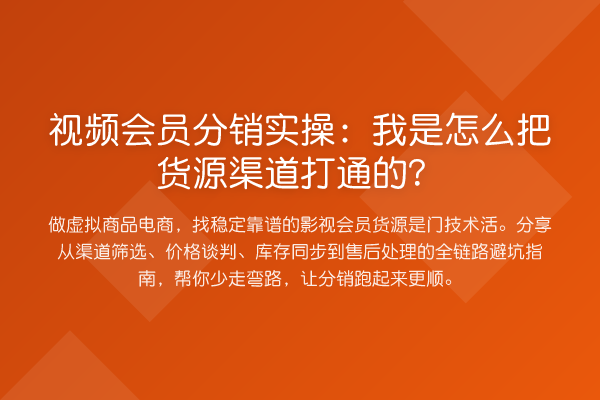 视频会员分销实操：我是怎么把货源渠道打通的？