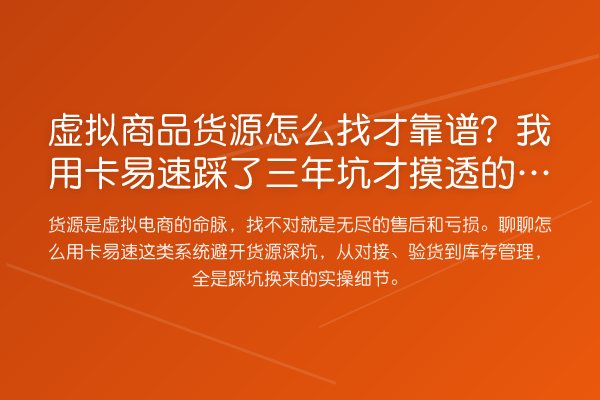 虚拟商品货源怎么找才靠谱?我用卡易速踩了三年坑才摸透的门道