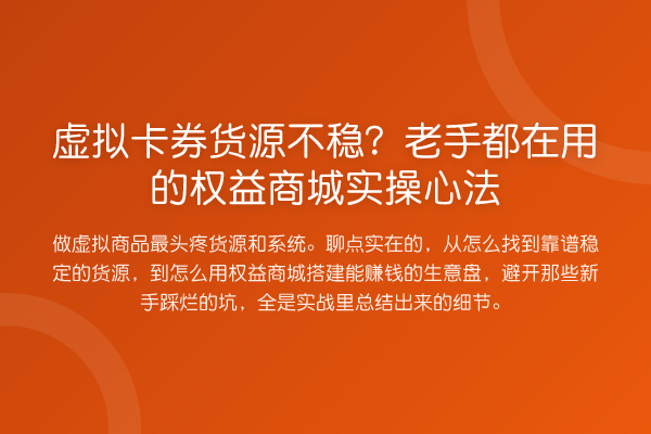 虚拟卡券货源不稳？老手都在用的权益商城实操心法