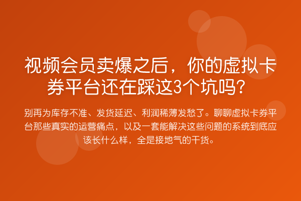 视频会员卖爆之后,你的虚拟卡券平台还在踩这3个坑吗?