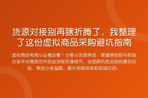 货源对接瞎折腾了,我整理了这份虚拟商品采购避坑指南