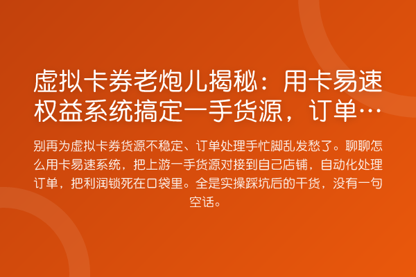 虚拟卡券老炮儿:用卡易速权益系统搞定一手货源,订单利润咋提升?
