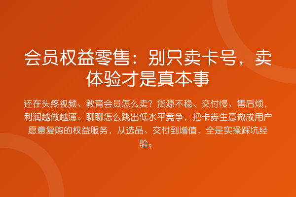 会员权益零售:别只卖卡号,卖体验才是真本事