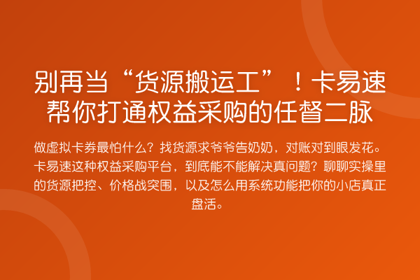 当“货源搬运工”！卡易速帮你打通权益采购的任督二脉