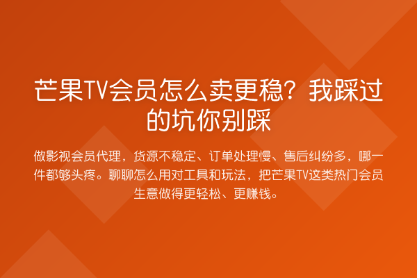 芒果TV会员怎么卖更稳？我踩过的坑你别踩
