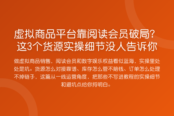 虚拟商品平台靠阅读会员破局？这3个货源实操细节没人告诉你