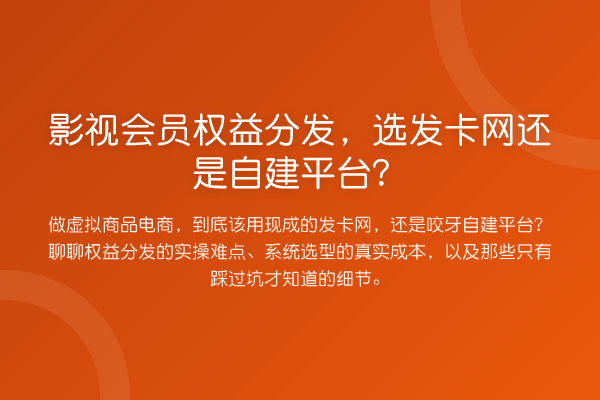 影视会员权益分发,选发卡网还是自建平台?