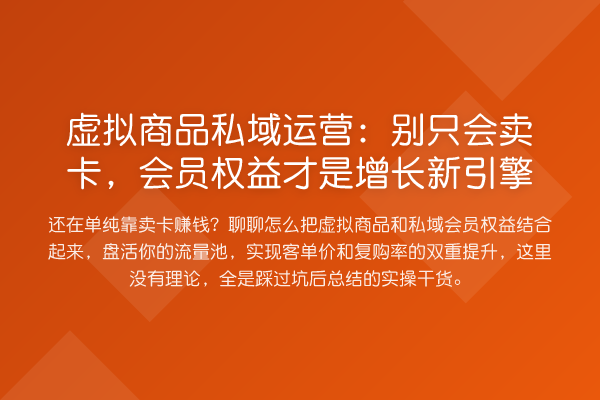 虚拟商品私域运营：别只会卖卡，会员权益才是增长新引擎