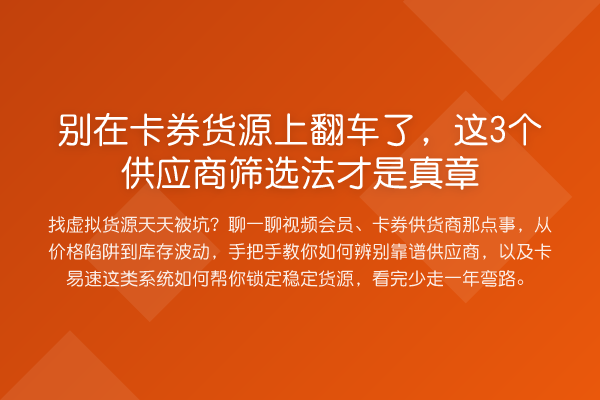 别在卡券货源上翻车了，这3个供应商筛选法才是真章