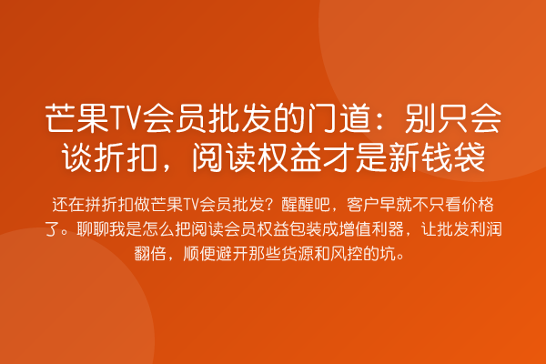 芒果TV会员批发的门道：别只会谈折扣，阅读权益才是新钱袋