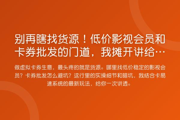 瞎找货源!低价影视会员和卡券批发的门道,我摊开讲给你听