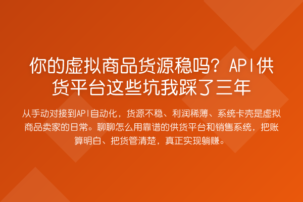 你的虚拟商品货源稳吗?API供货平台这些坑我踩了三年