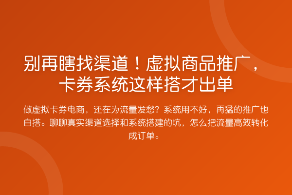 瞎找渠道!虚拟商品推广,卡券系统这样搭才出单