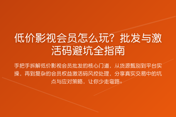低价影视会员怎么玩?批发与激活码避坑全指南