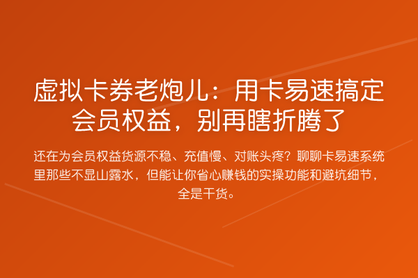 虚拟卡券老炮儿:用卡易速搞定会员权益,瞎折腾了
