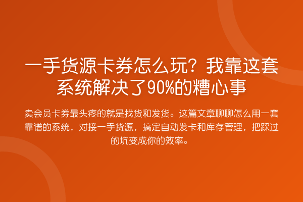 一手货源卡券怎么玩?我靠这套系统解决了90%的糟心事
