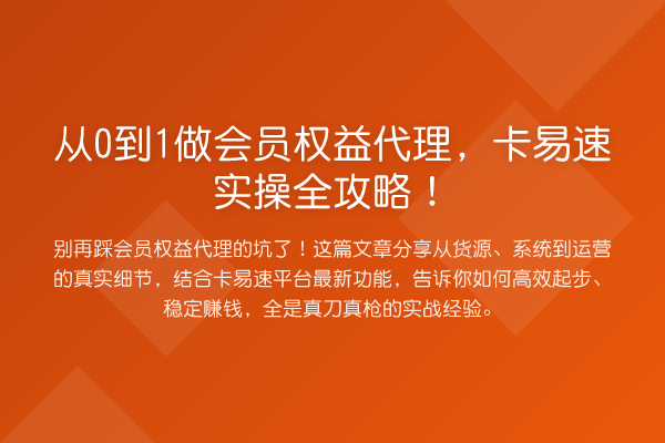 从0到1做会员权益代理,卡易速实操全攻略!