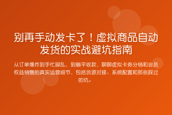手动发卡了!虚拟商品自动发货的实务避坑指南