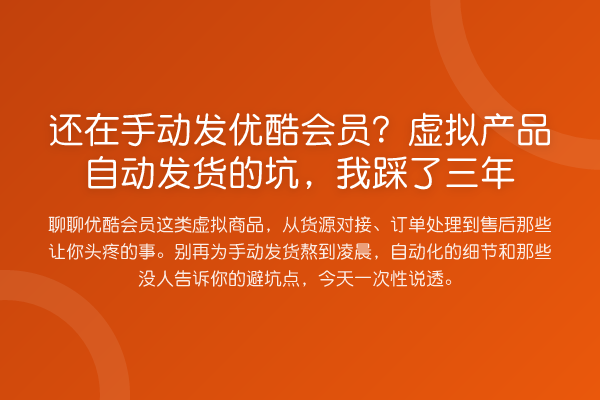 还在手动发优酷会员？虚拟产品自动发货的坑，我踩了三年