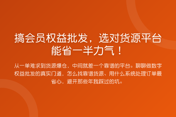 搞会员权益批发,选对货源平台能省一半力气!