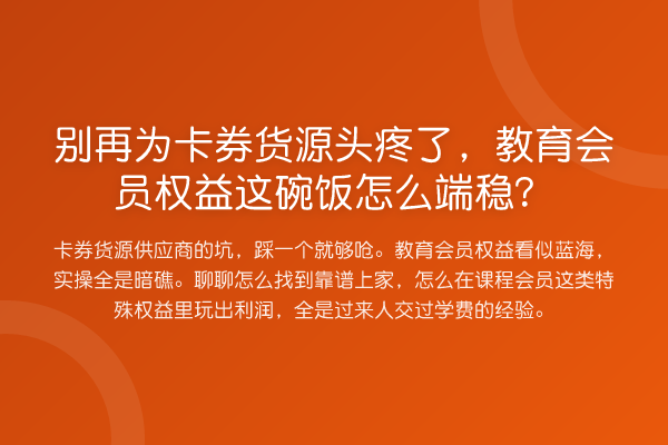 为卡券货源头疼了,教育会员权益这碗饭怎么端稳?