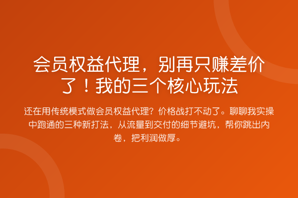 会员权益代理,只赚差价了!我的三个核心玩法