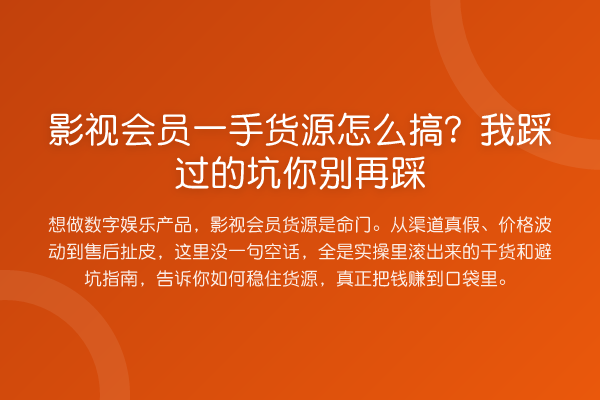 影视会员一手货源怎么搞?我踩过的坑你踩