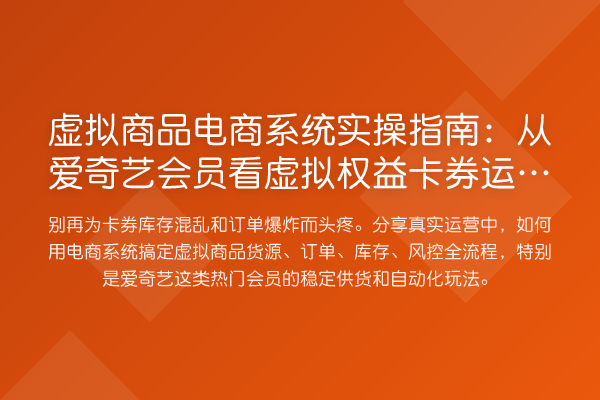 虚拟商品电商系统实操指南:从爱奇艺会员看虚拟权益卡券运营的门道