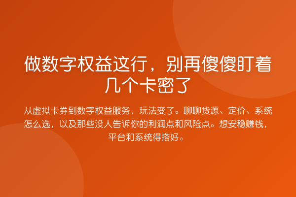 做数字权益这行，傻傻盯着几个卡密了