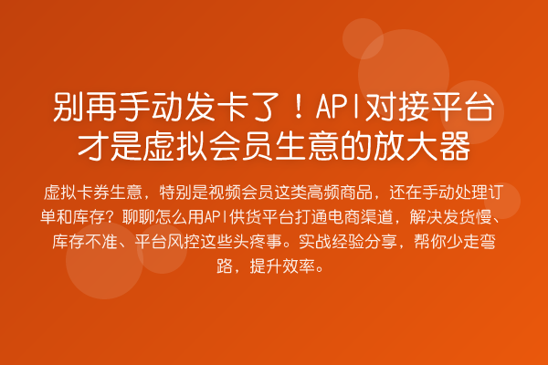 手动发卡了!API对接平台才是虚拟会员生意的放大器