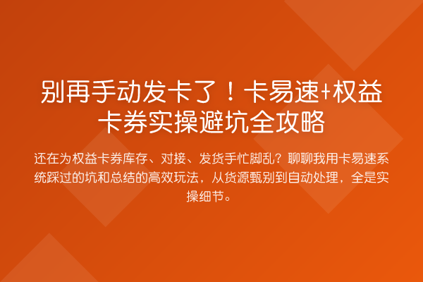 手动发卡了!卡易速+权益卡券实操避坑全攻略