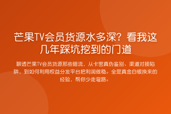 芒果TV会员货源水多深?看我这几年踩坑挖到的门道